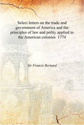 Select letters on the trade and government of America and the principles of law and polity applied to the American colonies 1774