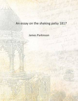 An essay on the shaking palsy 1817 [Hardcover]