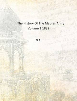 The History Of The Madras Army Volume 1 1882 [Hardcover]
