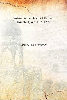 Cantate on the Death of Emperor Joseph II, WoO 87 1790 [Hardcover]