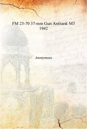 FM 23-70 37-mm Gun Antitank M3 1942 [Hardcover]