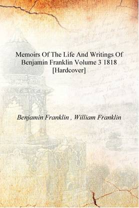 Memoirs of the life and writings of Benjamin Franklin Volume 3 1818 [Hardcover]
