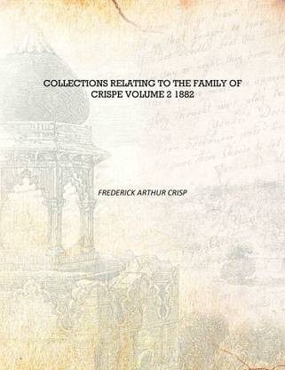 Collections relating to the family of Crispe Volume 2 1882 [Hardcover]