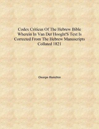 Codex criticus of the Hebrew Bible Wherein in Van der Hooght's text is corrected from the Hebrew manuscripts collated 1821 [Hard