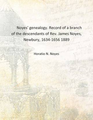 Noyes' genealogy. Record of a branch of the descendants of Rev. James Noyes, Newbury, 1634-1656 1889 [Hardcover]