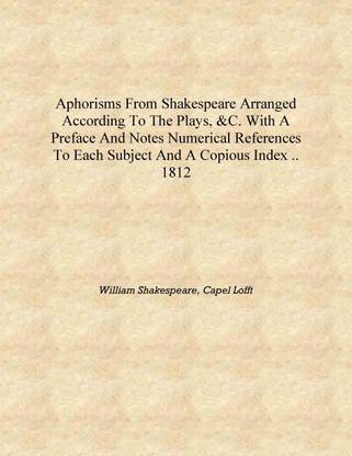 Aphorisms from Shakespeare arranged according to the plays, &c. with a preface and notes numerical references to each subject an