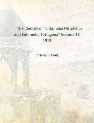 The Identity of "Entameba Histolytica and Entameba Tetragena" Volume 13 1913 [Hardcover]