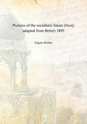 Pictures of the socialistic future (freely adapted from Bebel) 1893 [Hardcover]