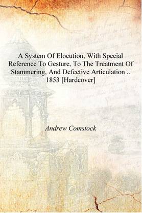 A system of elocution, with special reference to gesture, to the treatment of stammering, and defective articulation .. 1853 [Ha