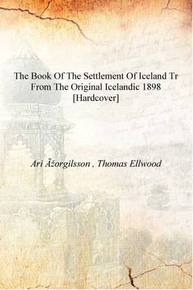 The book of the settlement of Iceland Tr from the original Icelandic 1898 [Hardcover]