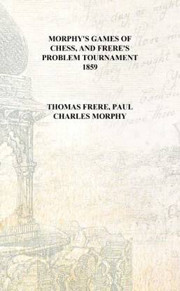 Morphy's games of chess, and Frere's problem tournament 1859 [Hardcover]