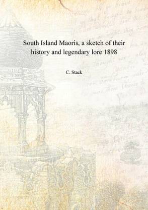 South Island Maoris, a sketch of their history and legendary lore 1898 [Hardcover]