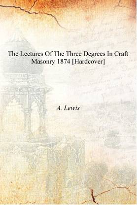 The lectures of the three degrees in craft masonry 1874 [Hardcover]