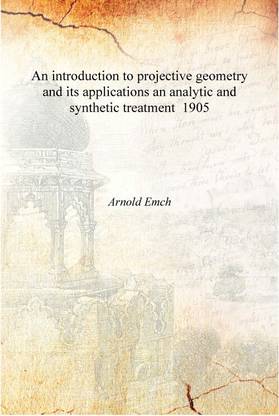 An introduction to projective geometry and its applications an analytic and synthetic treatment 1905 [Hardcover]