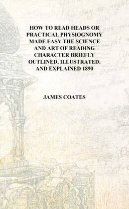 How to read heads or Practical physiognomy made easy the science and art of reading character briefly outlined, illustrated, and