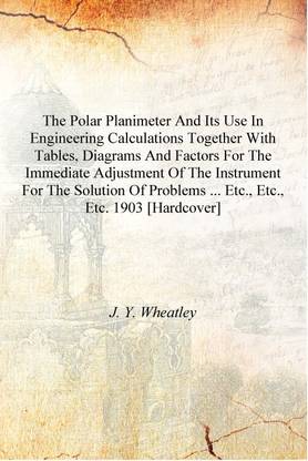 The polar planimeter and its use in engineering calculations together with tables, diagrams and factors for the immediate adjust