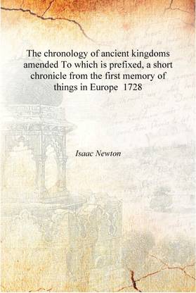 The chronology of ancient kingdoms amended To which is prefixed, a short chronicle from the first memory of things in Europe 172