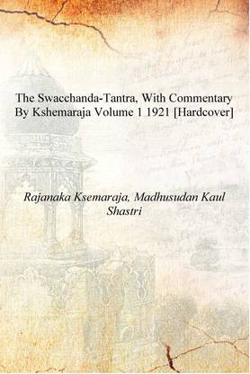 The Swacchanda-tantra, with commentary by Kshemaraja Volume 1 1921 [Hardcover]