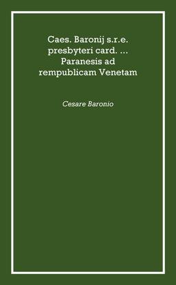 Caes. Baronij s.r.e. presbyteri card. ... Paranesis ad rempublicam Venetam 1606 [Hardcover]