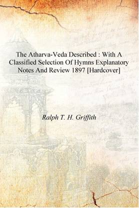 The Atharva-veda described : with a classified selection of hymns explanatory notes and review 1897 [Hardcover]