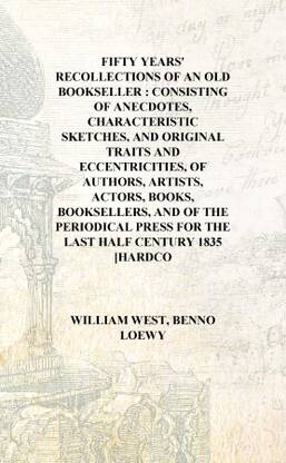 Fifty years' recollections of an old bookseller : consisting of anecdotes, characteristic sketches, and original traits and ecce
