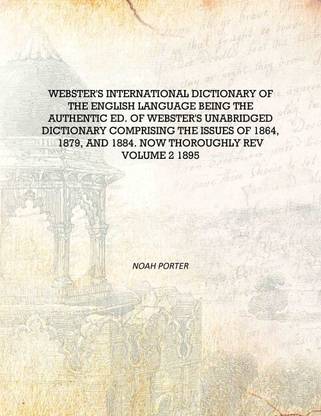 Webster'S International Dictionary Of The English Language Being The Authentic Ed. Of Webster'S Unabridged Dictionary Comprising