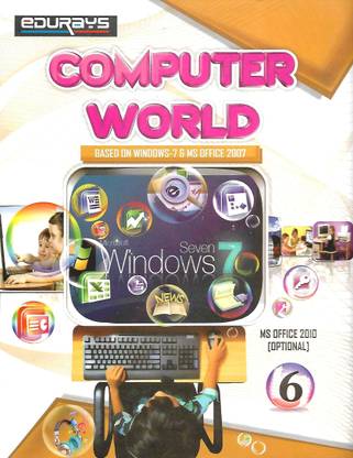 Edurays Publications Computer World (Based On Windows- 7 & Ms Office 2007) Class 6