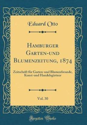 Hamburger Garten-und Blumenzeitung, 1874, Vol. 30: Zeitschrift fur Garten-und Blumenfreunde, Kunst-und Handelsgartner (Classic Reprint)
