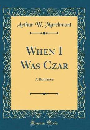 When I Was Czar: A Romance (Classic Reprint)