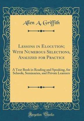 Lessons in Elocution; With Numerous Selections, Analyzed for Practice: A Text Book in Reading and Speaking, for Schools, Seminaries, and Private Learners (Classic Reprint)
