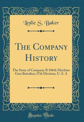 The Company History: The Story of Company B 106th Machine Gun Battalion 27th Division, U. S. A (Classic Reprint)