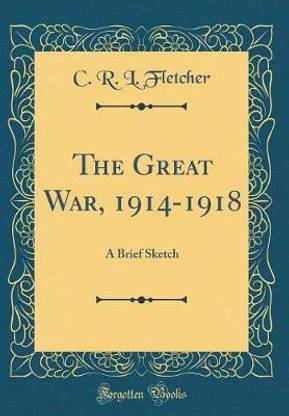 The Great War, 1914-1918: A Brief Sketch (Classic Reprint)