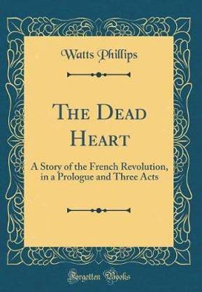 The Dead Heart: A Story of the French Revolution, in a Prologue and Three Acts (Classic Reprint)