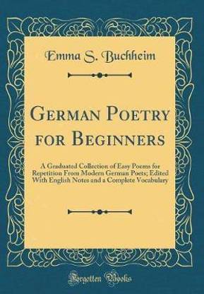 German Poetry for Beginners: A Graduated Collection of Easy Poems for Repetition From Modern German Poets; Edited With English Notes and a Complete Vocabulary (Classic Reprint)
