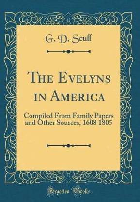 The Evelyns in America: Compiled From Family Papers and Other Sources, 1608 1805 (Classic Reprint)