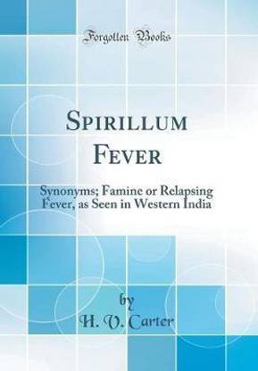 Spirillum Fever: Synonyms; Famine or Relapsing Fever, as Seen in Western India (Classic Reprint)
