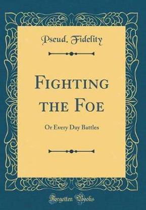 Fighting the Foe: Or Every Day Battles (Classic Reprint)