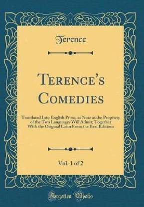 Terence's Comedies, Vol. 1 of 2: Translated Into English Prose, as Near as the Propriety of the Two Languages Will Admit; Together With the Original Latin From the Best Editions (Classic Reprint)