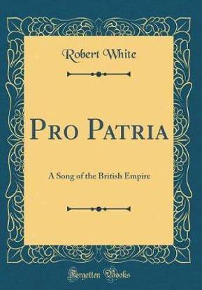 Pro Patria: A Song of the British Empire (Classic Reprint)