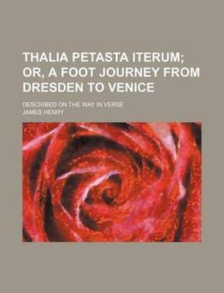 Thalia Petasta Iterum; Or, a Foot Journey from Dresden to Venice. Described on the Way in Verse