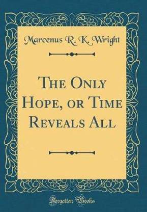 The Only Hope, or Time Reveals All (Classic Reprint)