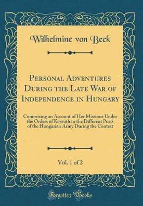 Personal Adventures During the Late War of Independence in Hungary, Vol. 1 of 2: Comprising an Account of Her Missions Under the Orders of Kossuth to the Different Posts of the Hungarian Army During the Contest (Classic Reprint)