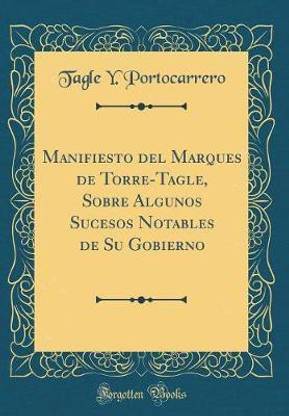 Manifiesto del Marques de Torre-Tagle, Sobre Algunos Sucesos Notables de Su Gobierno (Classic Reprint)