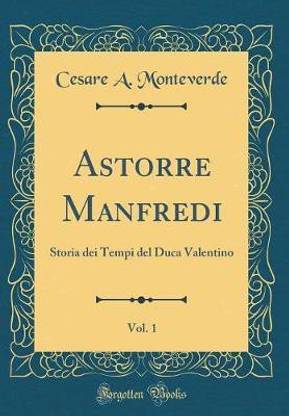 Astorre Manfredi, Vol. 1: Storia dei Tempi del Duca Valentino (Classic Reprint)