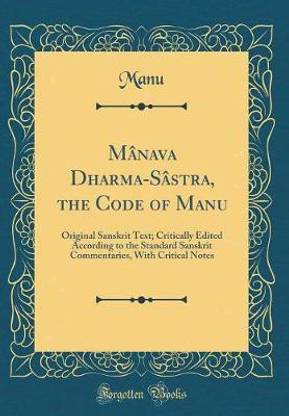 Manava Dharma-Sastra, the Code of Manu: Original Sanskrit Text; Critically Edited According to the Standard Sanskrit Commentaries, With Critical Notes (Classic Reprint)