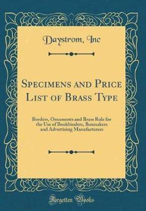 Specimens and Price List of Brass Type: Borders, Ornaments and Brass Rule for the Use of Bookbinders, Boxmakers and Advertising Manufacturers (Classic Reprint)