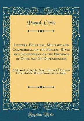 Letters, Political, Military, and Commercial, on the Present State and Government of the Province of Oude and Its Dependencies: Addressed to Sir John Shore, Baronet, Governor General of the British Possessions in India (Classic Reprint)