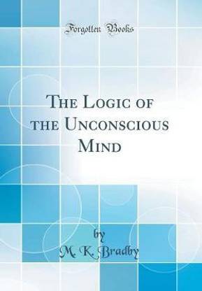 The Logic of the Unconscious Mind (Classic Reprint)