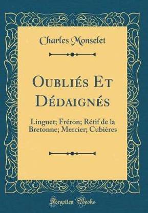 Oublies Et Dedaignes: Linguet; Freron; Retif de la Bretonne; Mercier; Cubieres (Classic Reprint)