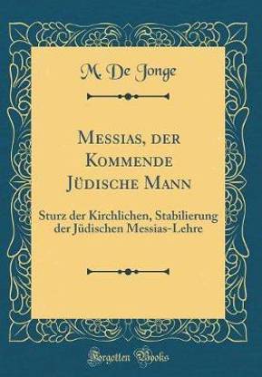 Messias, der Kommende Judische Mann: Sturz der Kirchlichen, Stabilierung der Judischen Messias-Lehre (Classic Reprint)